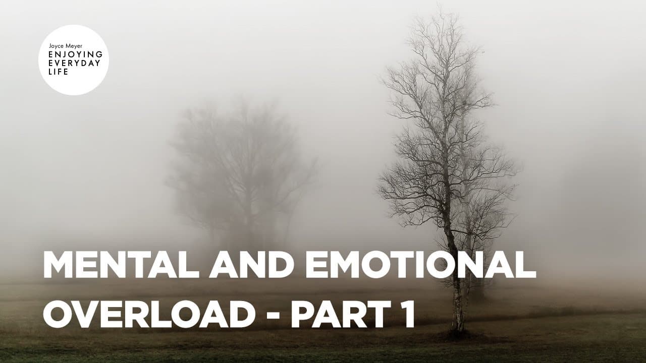 Joyce Meyer - Mental and Emotional Overload - Part 1