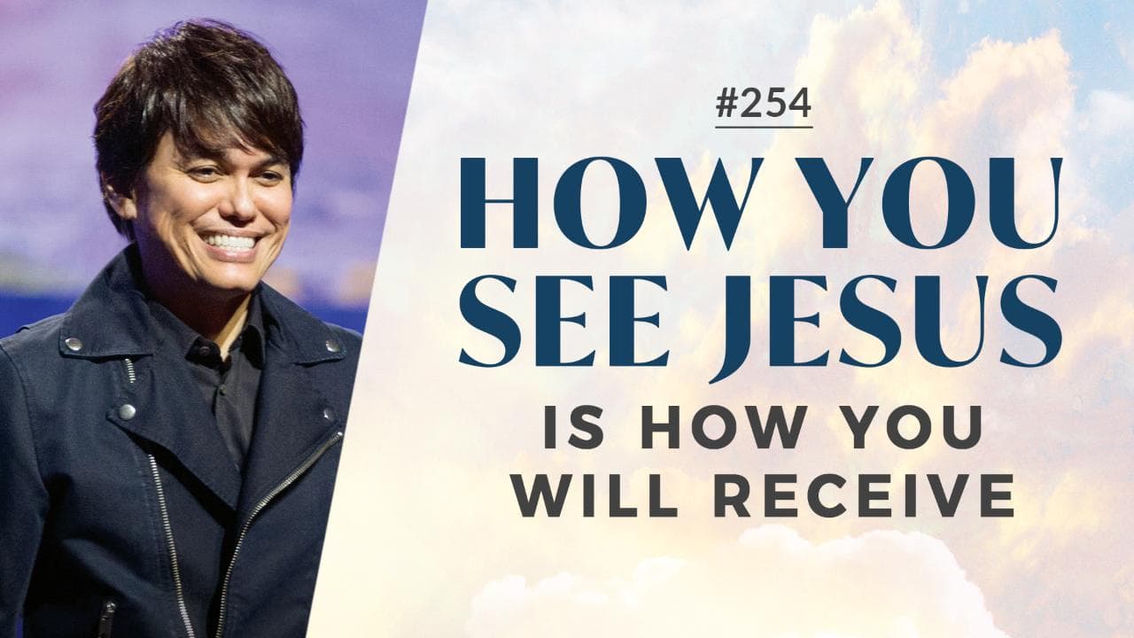 #254 - Joseph Prince - How You See Jesus Is How You Will Receive - Part 1