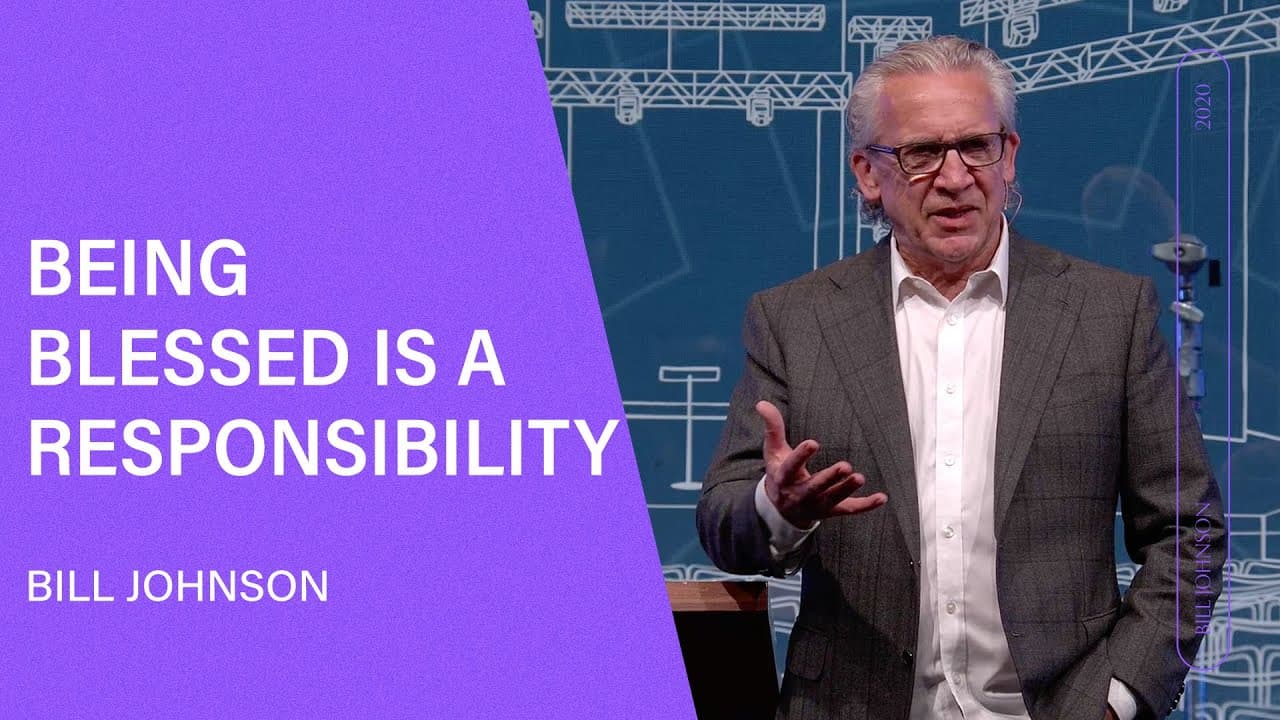Bill Johnson - Being Blessed is a Responsibility