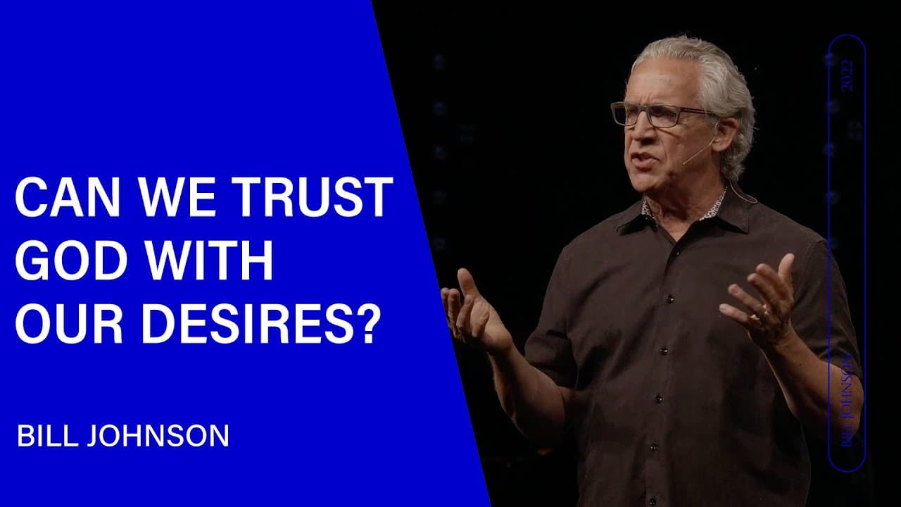 Bill Johnson - Can We Trust God With Our Desires?