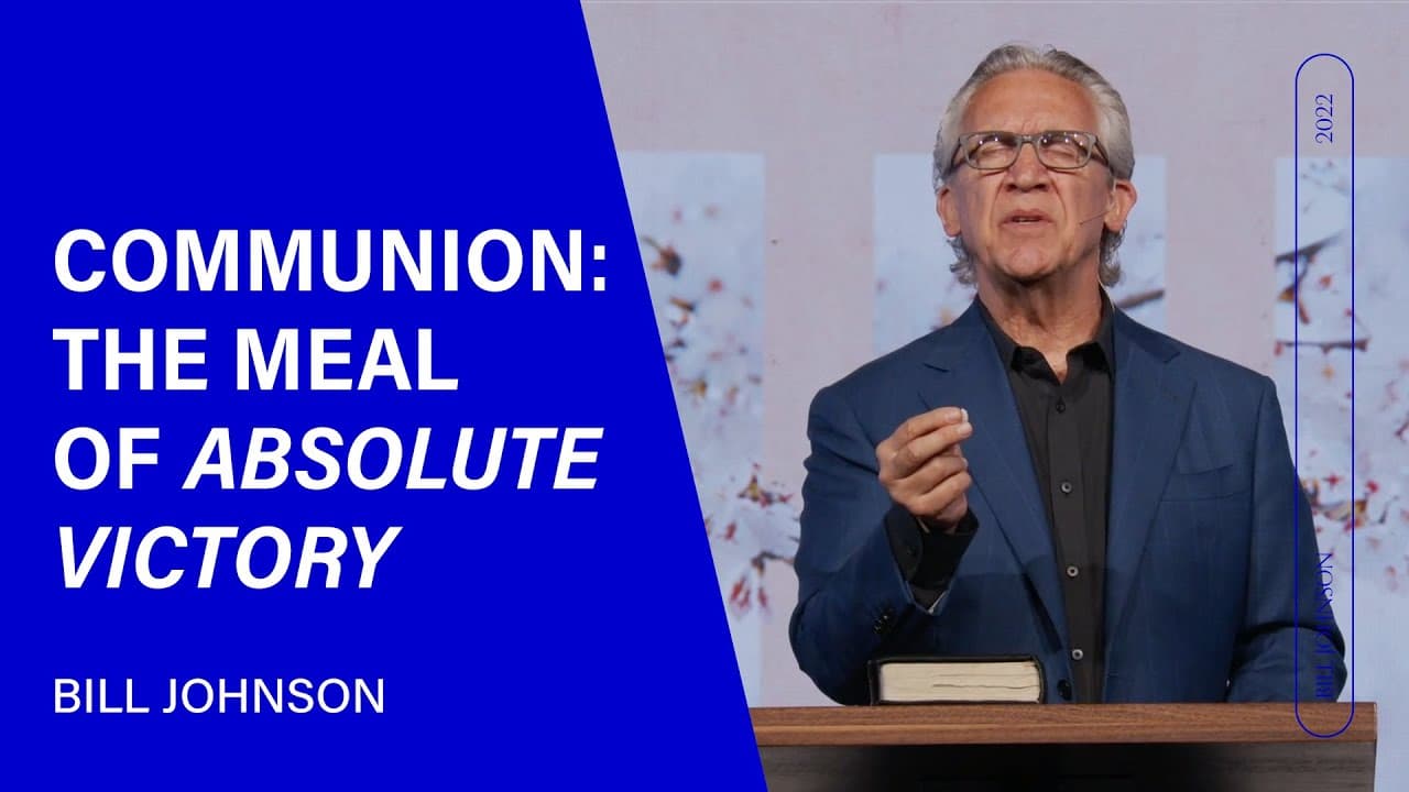 Bill Johnson - Communion, The Meal of Absolute Victory
