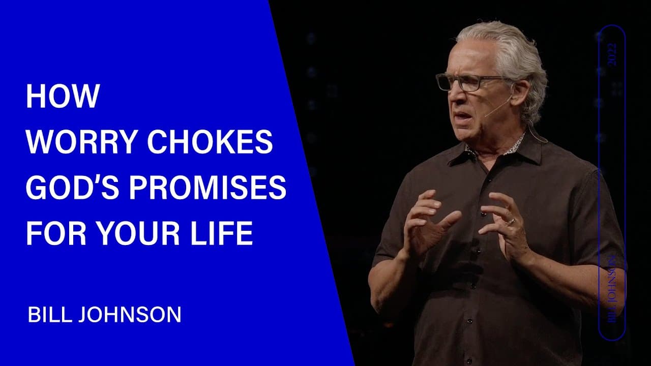Bill Johnson - How Worry Chokes God's Promises For Your Life