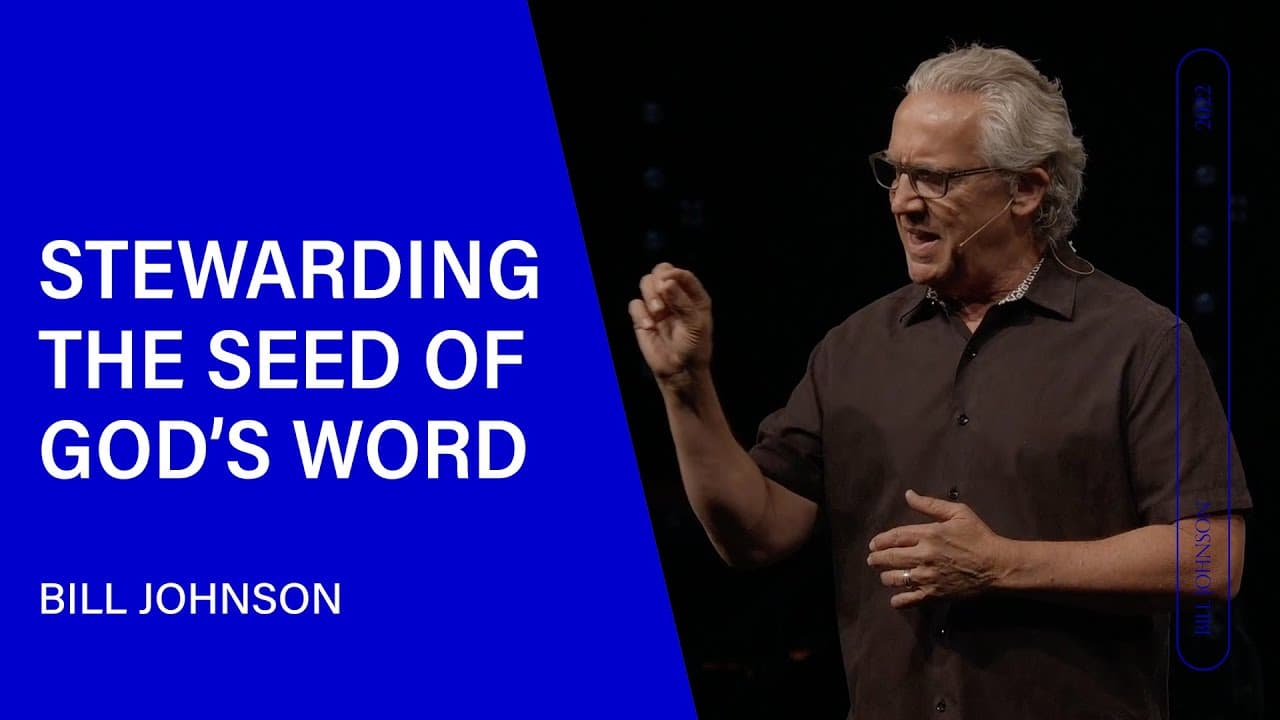 Bill Johnson - Stewarding the Seed of God's Word