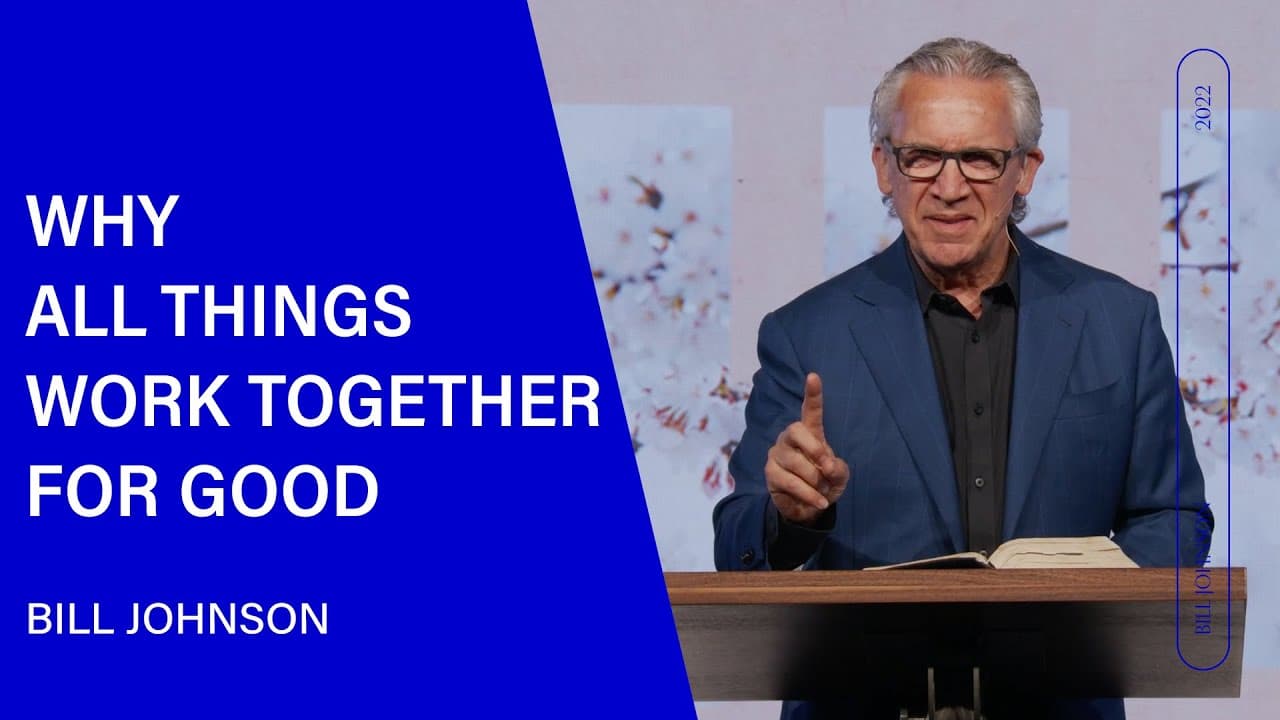 Bill Johnson - Why All Things Work Together for Good