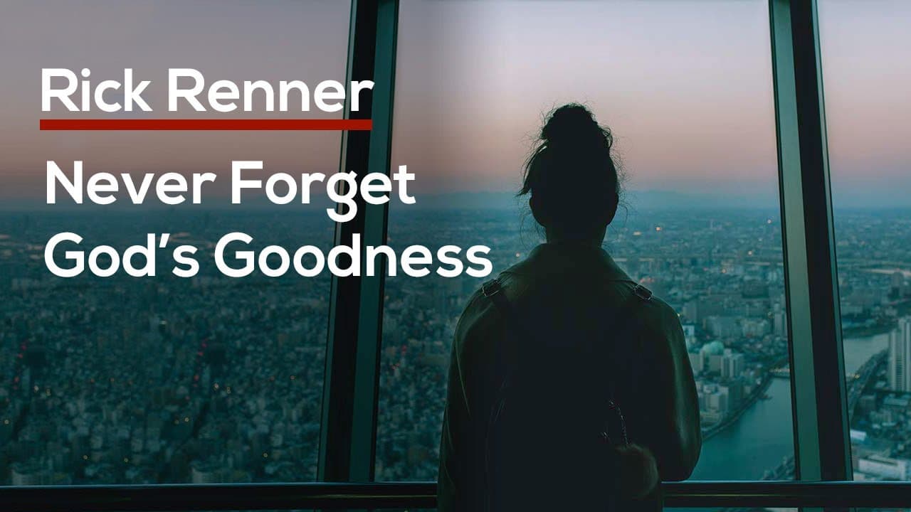 Rick Renner - Never Forget God's Goodness