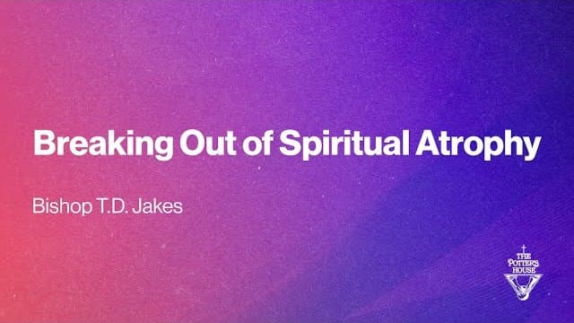 TD Jakes - Breaking out of Spiritual Atrophy