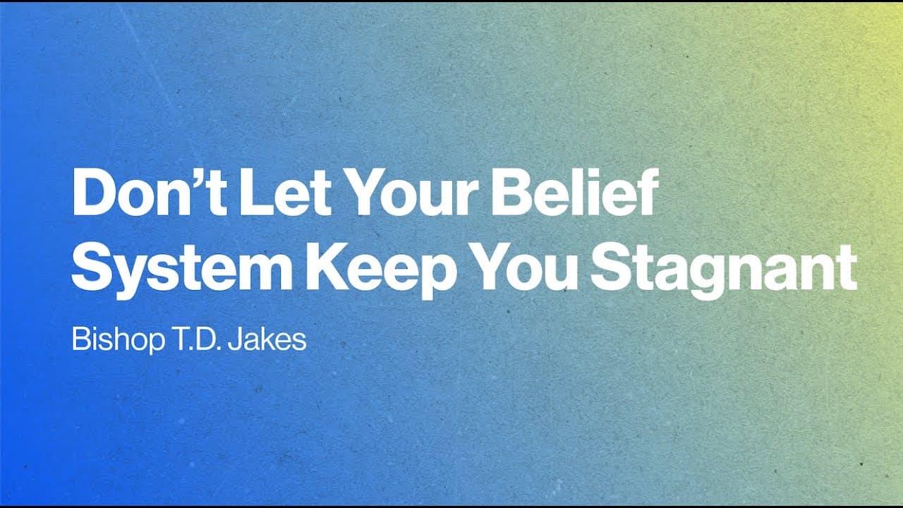 TD Jakes - Don't Let Your Belief System Keep You Stagnant