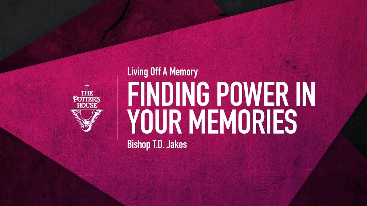 TD Jakes - Finding Power in Your Memories
