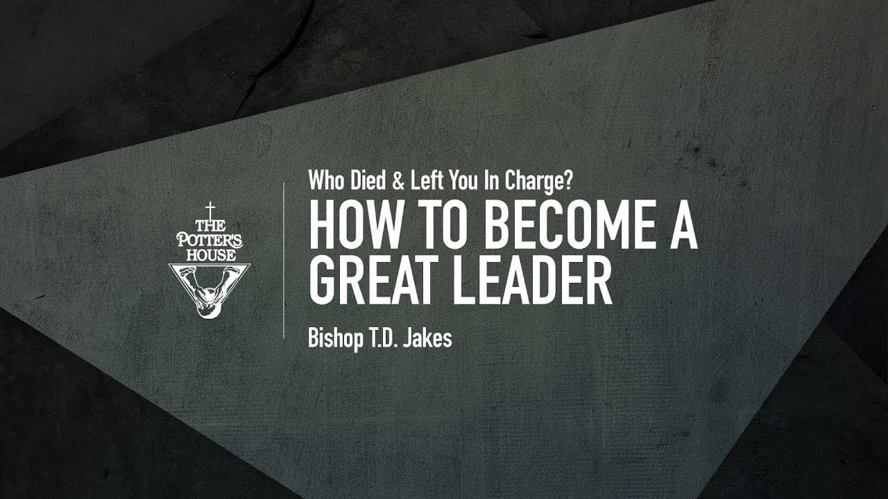 TD Jakes - How To Become a Great Leader
