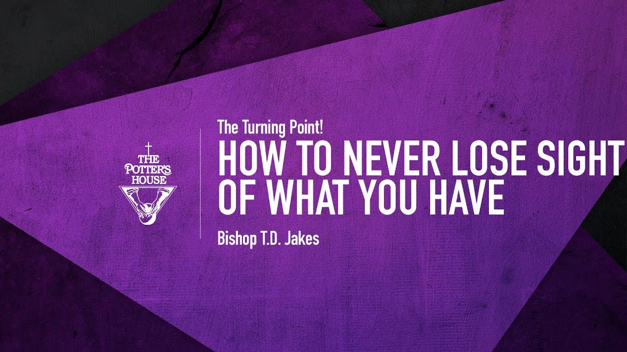 TD Jakes - How to Never Lose Sight of What You Have