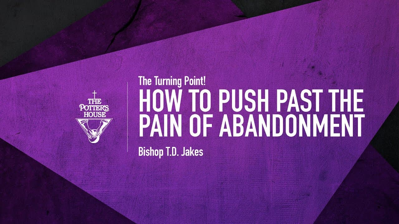 TD Jakes - How to Push Past the Pain of Abandonment