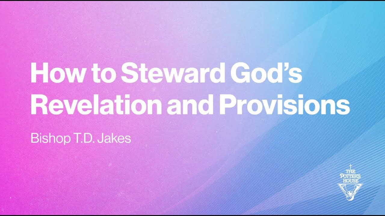 TD Jakes - How to Steward God's Revelation and Provisions