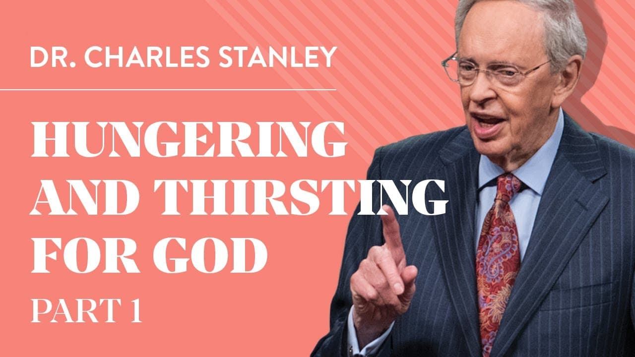 Charles Stanley - Hungering and Thirsting for God - Part 1