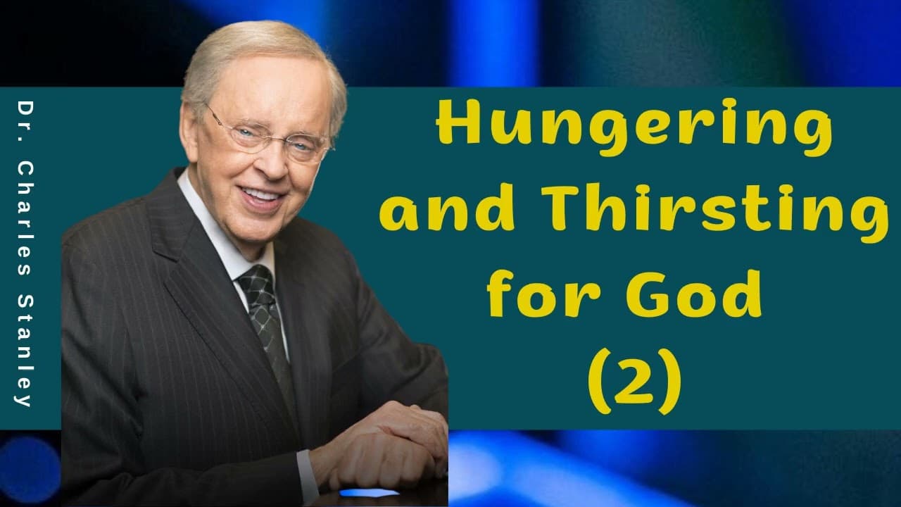Charles Stanley - Hungering and Thirsting for God - Part 2