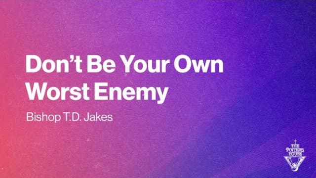 TD Jakes - Don't Be Your Own Worst Enemy