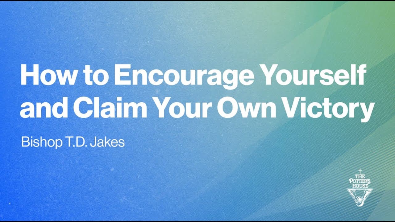 TD Jakes - How to Encourage Yourself and Claim Your Own Victory