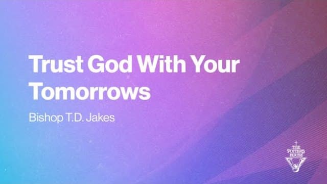TD Jakes - Trust God With Your Tomorrows
