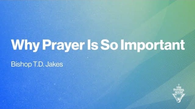 TD Jakes - Why Prayer Is So Important