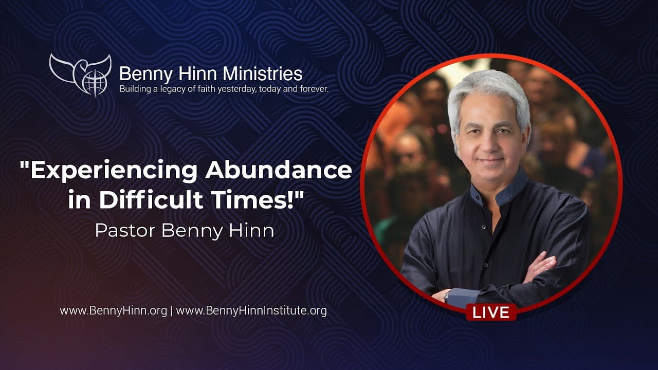 Benny Hinn - Experiencing Abundance In Difficult Times
