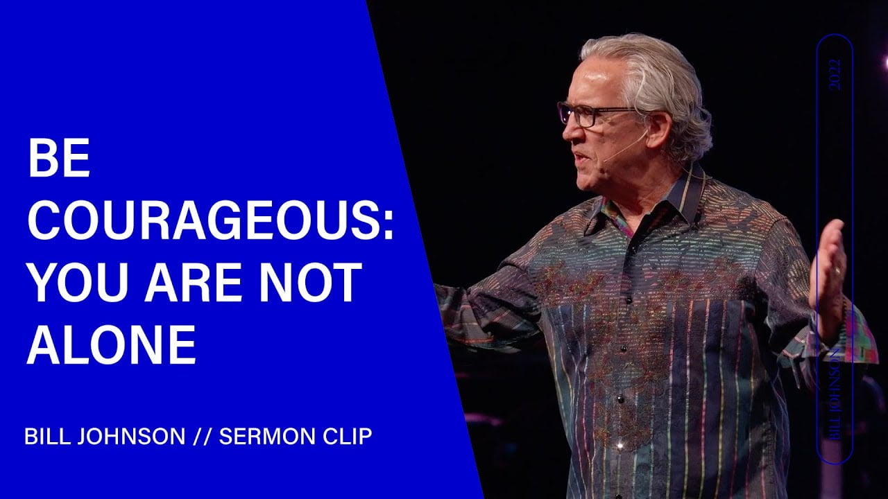Bill Johnson - Be Courageous You Are Not Alone