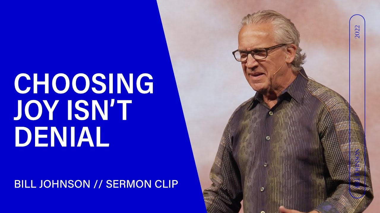Bill Johnson - Choosing Joy in the Midst of Difficulty Isn't Denial