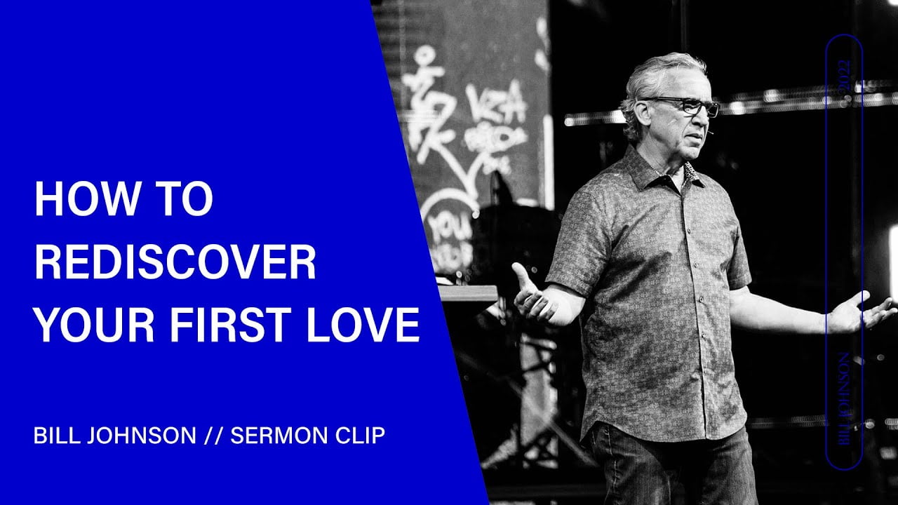 Bill Johnson - How to Rediscover Your First Love