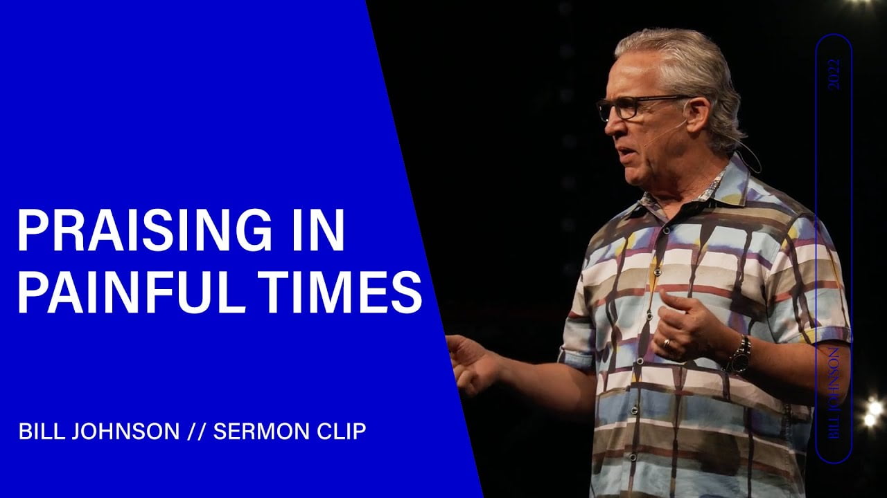 Bill Johnson - Praising in Painful Times