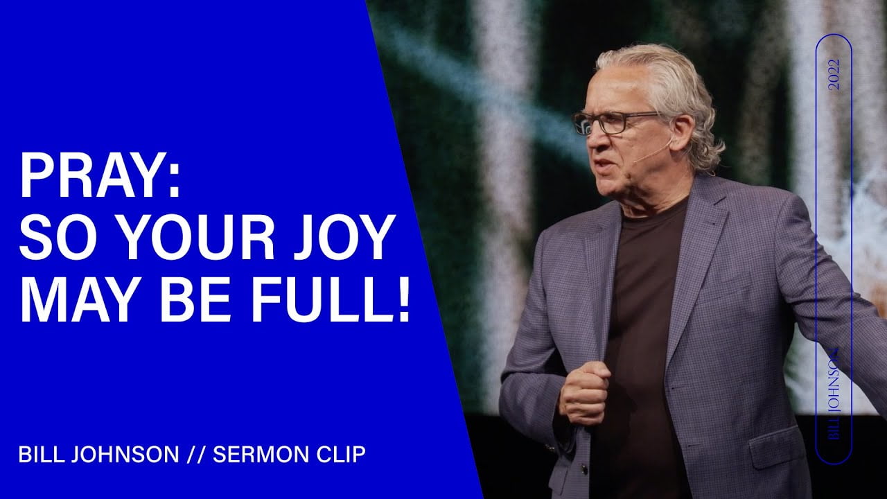 Bill Johnson - Pray: So Your Joy May Be Full