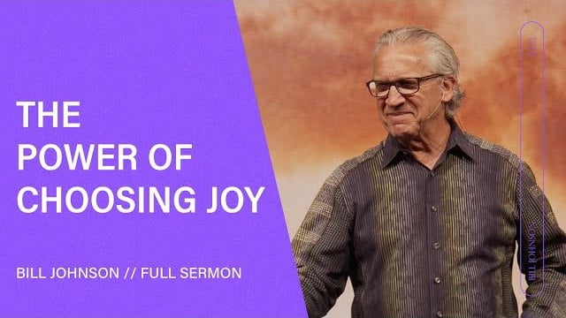 Bill Johnson - The Power of Choosing Joy