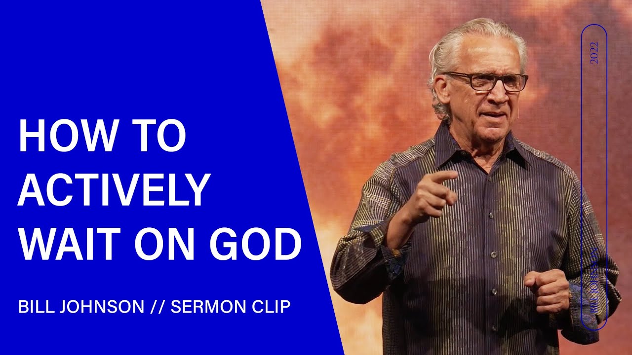 Bill Johnson - What It Really Means to Wait on God