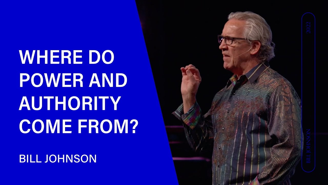 Bill Johnson - Where Do Power and Authority Come From?