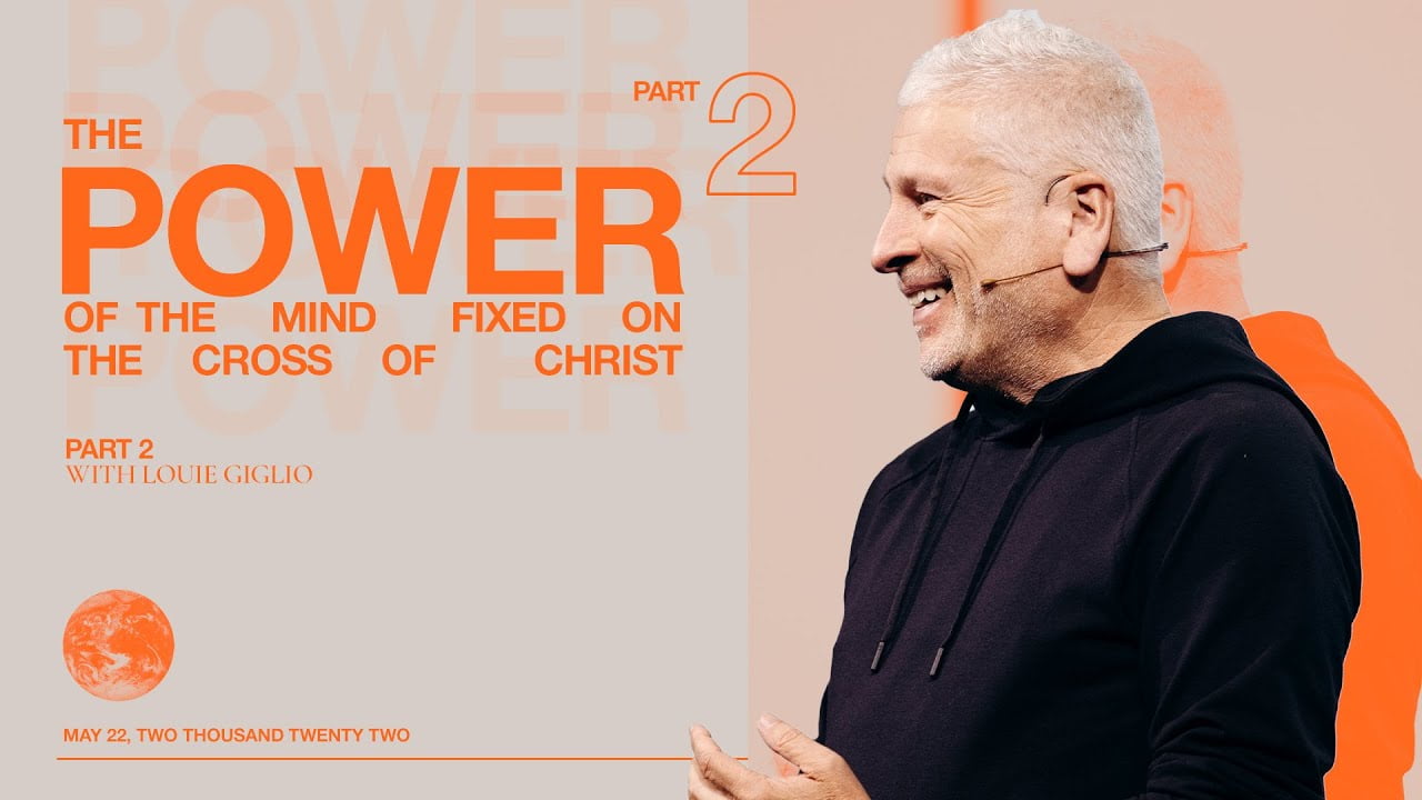 Louie Giglio - The Power of the Mind Fixed on the Cross of Christ