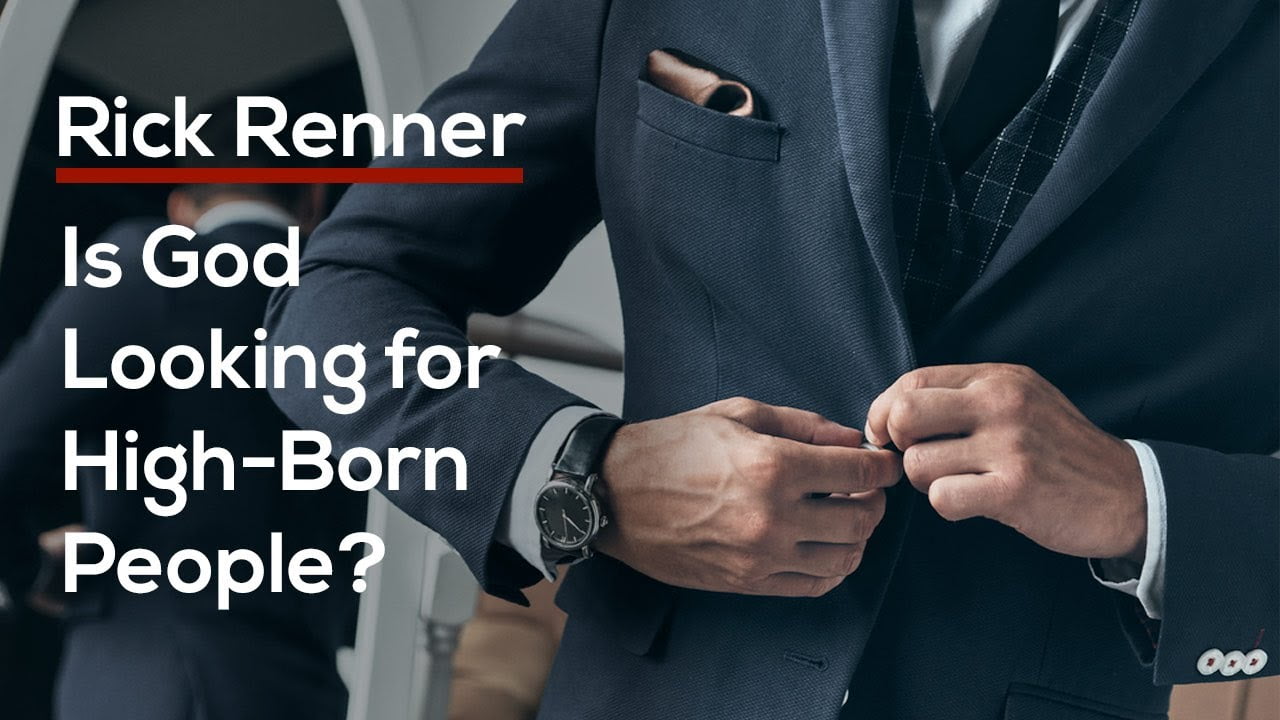 Rick Renner - Is God Looking for High-Born People?