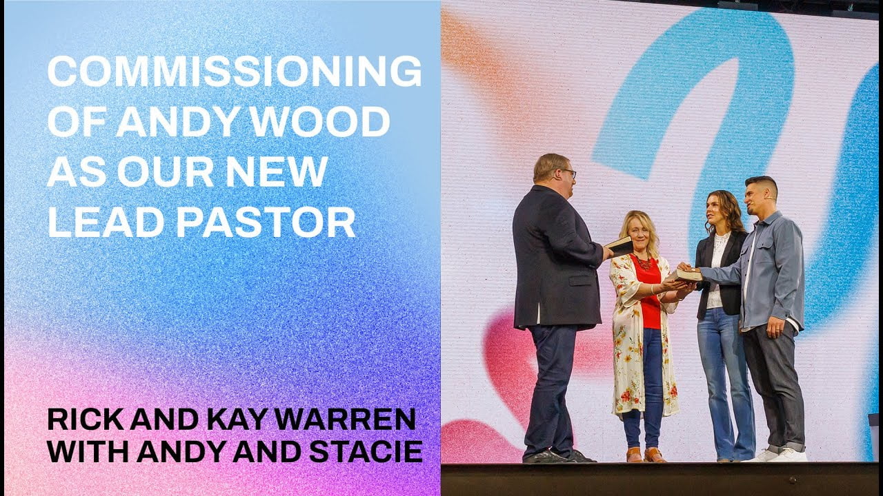 Rick Warren - Commissioning of Andy Wood as Our New Lead Pastor