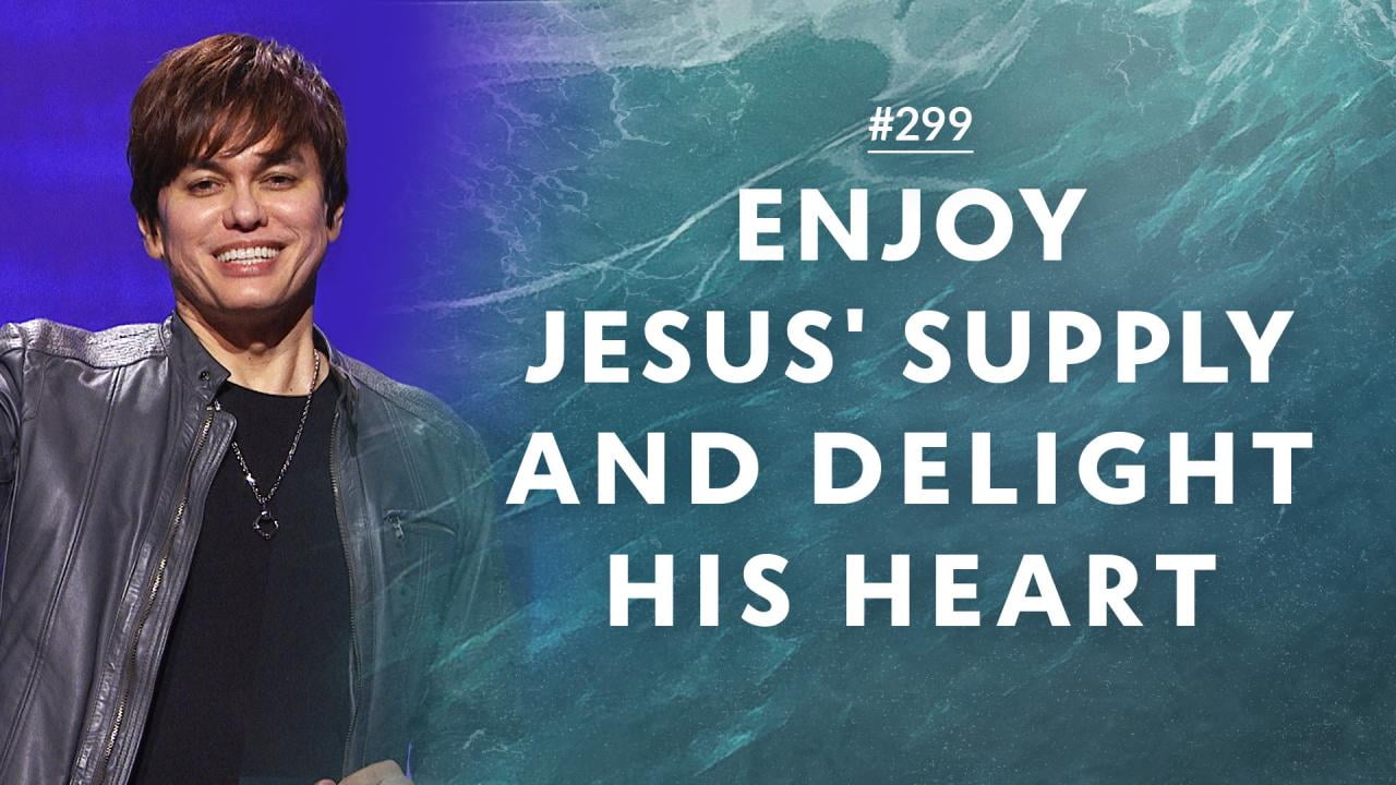 #299 - Joseph Prince - Enjoy Jesus' Supply And Delight His Heart - Part 1