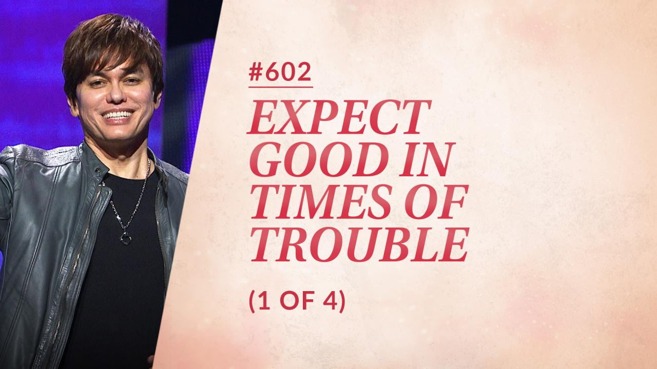 #602 - Joseph Prince - Expect Good In Times Of Trouble - Part 1