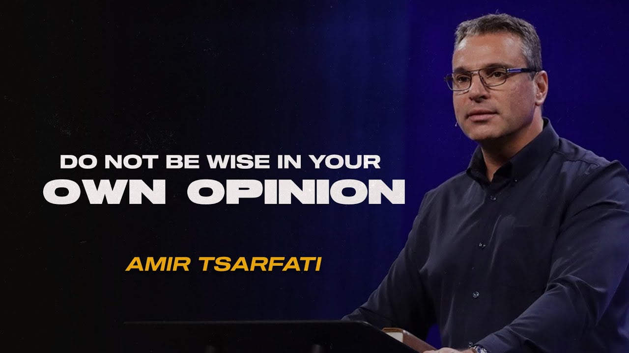 Amir Tsarfati - Do Not Be Wise in Your Own Opinion