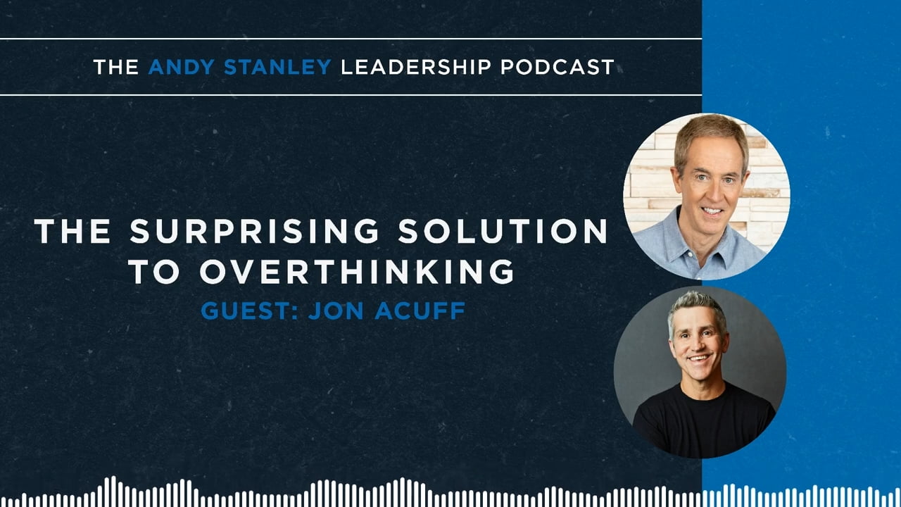 Andy Stanley - The Surprising Solution to Overthinking with Jon Acuff