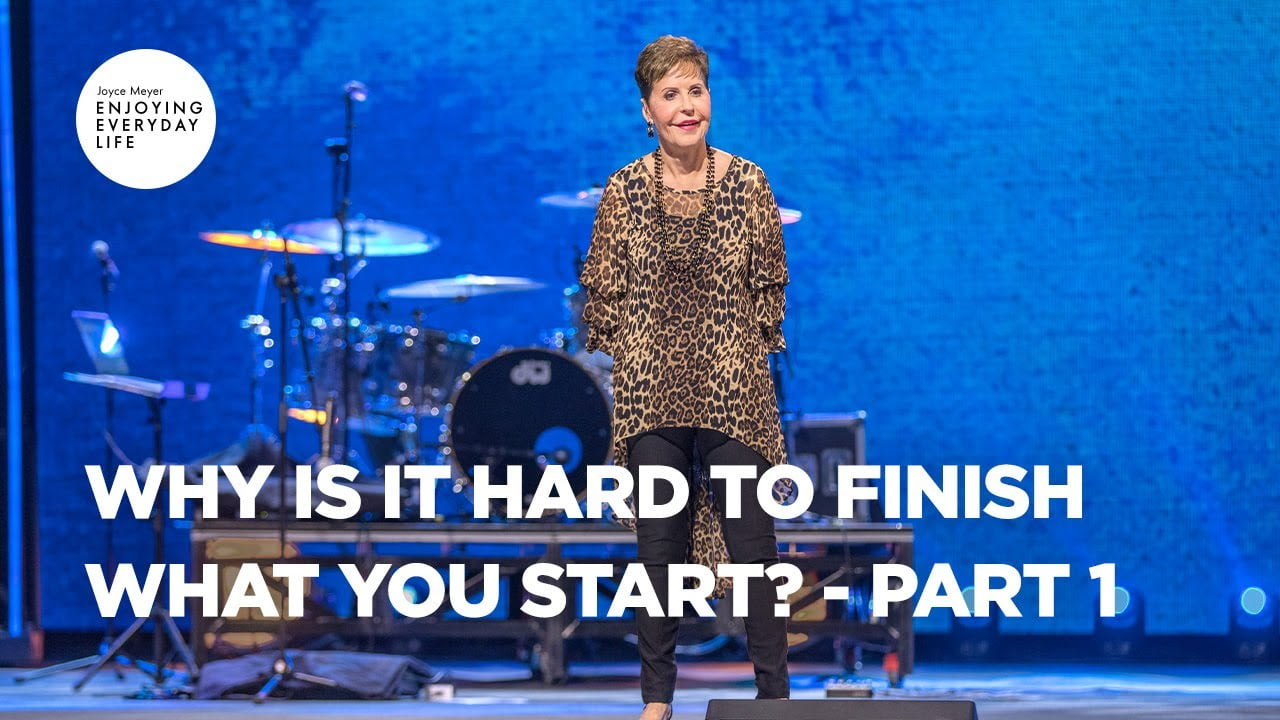 Joyce Meyer - Why Is It Hard to Finish What You Start? - Part 1
