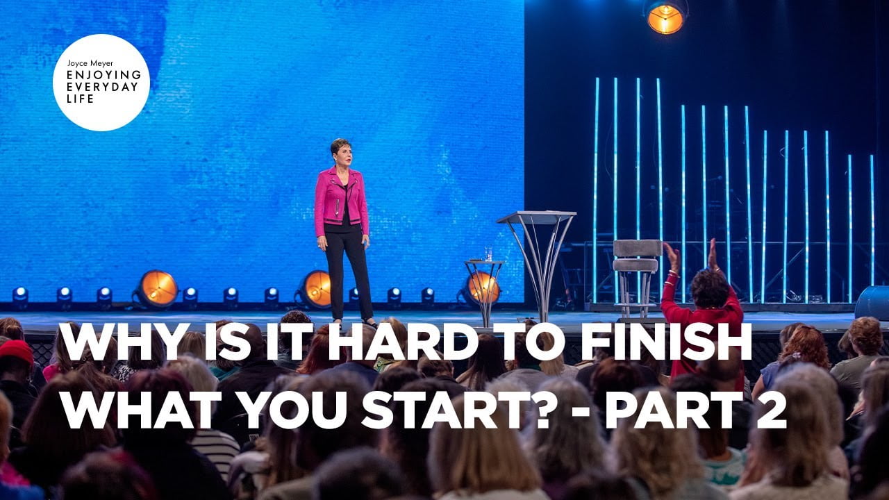 Joyce Meyer - Why Is It Hard to Finish What You Start? - Part 2