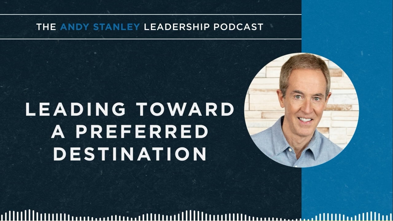 Andy Stanley - Leading Toward a Preferred Destination