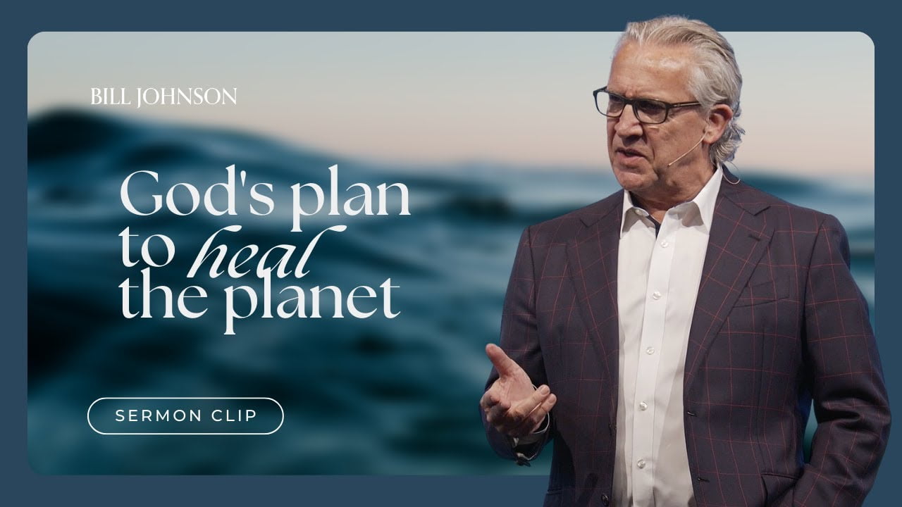 Bill Johnson - How God Plans to Heal and Redeem the Planet