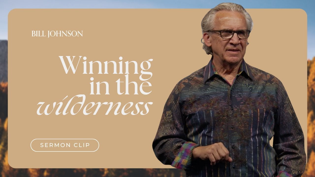 Bill Johnson - How to Win Your Battle in the Wilderness
