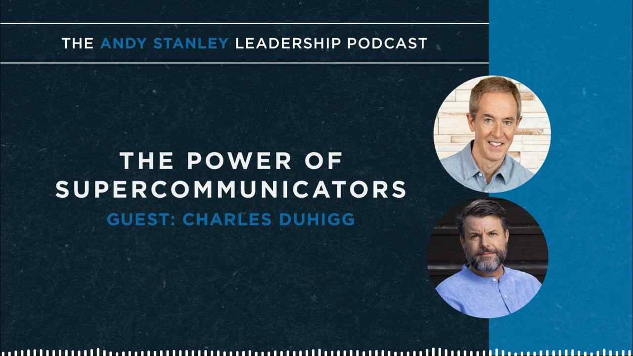 Andy Stanley - Charles Duhigg on the Power of Supercommunicators