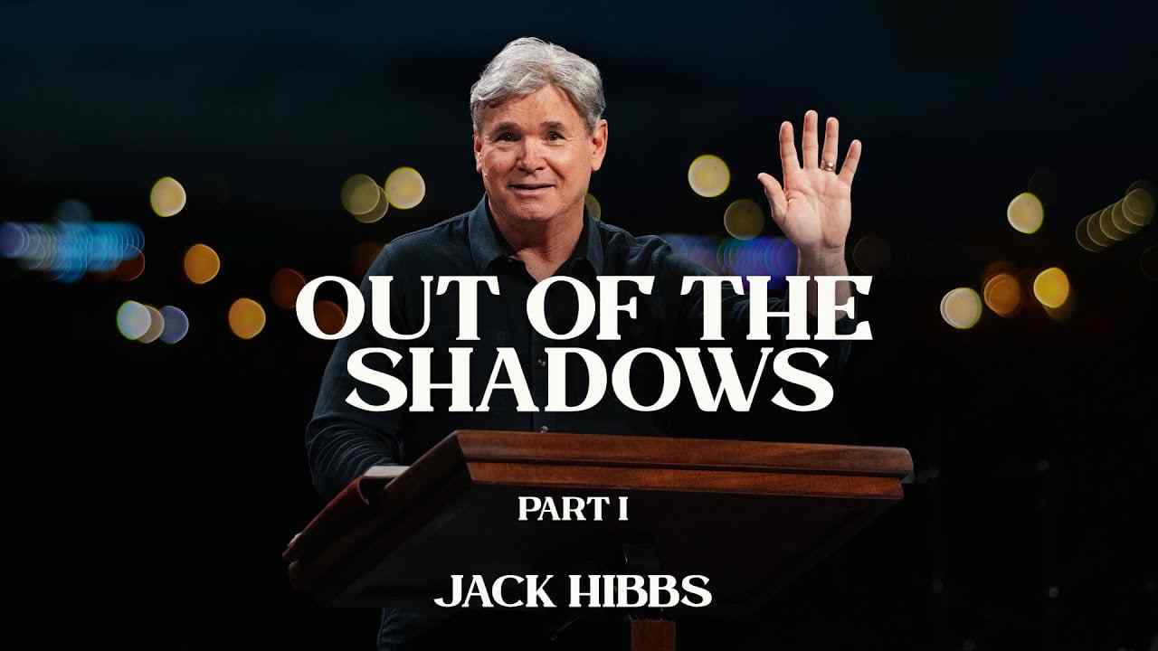 Jack Hibbs - Coming Out of the Shadows - Part 1