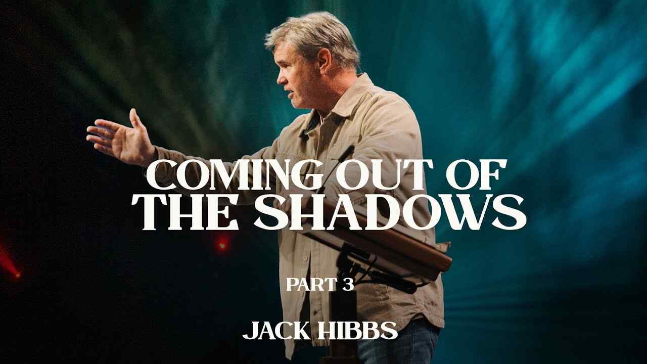 Jack Hibbs - Coming Out of the Shadows - Part 3