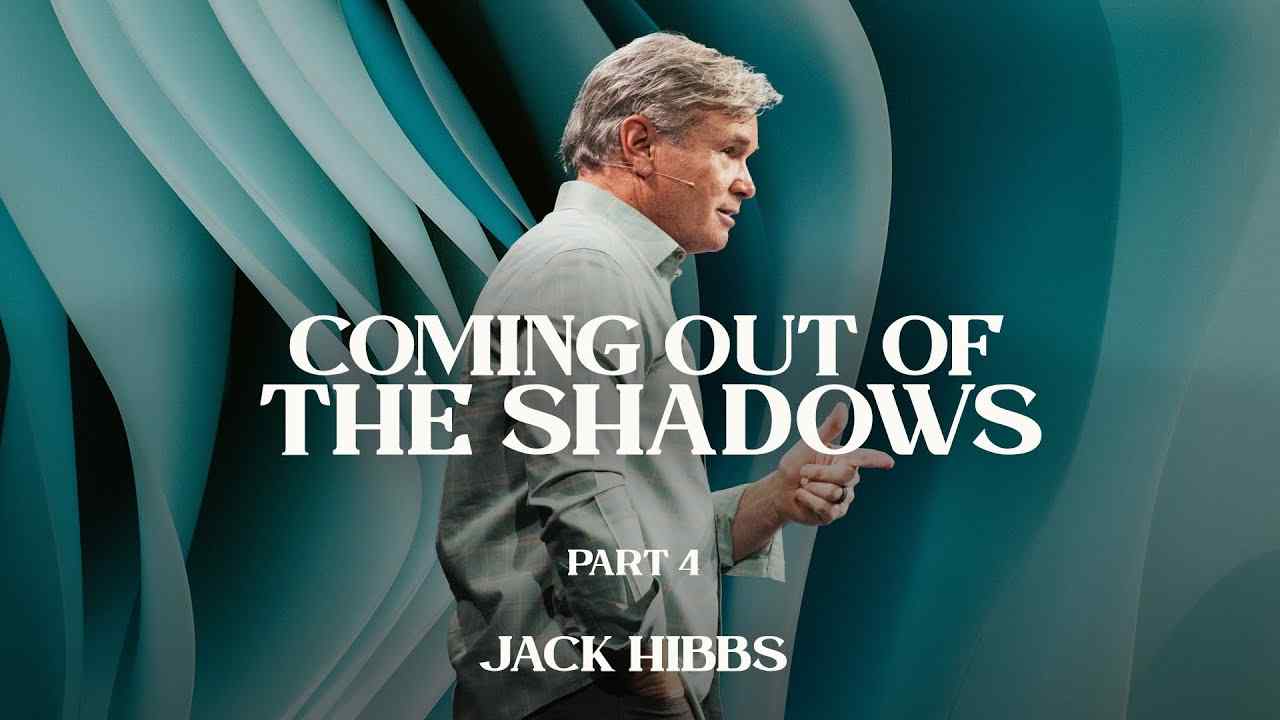 Jack Hibbs - Coming Out of the Shadows - Part 4