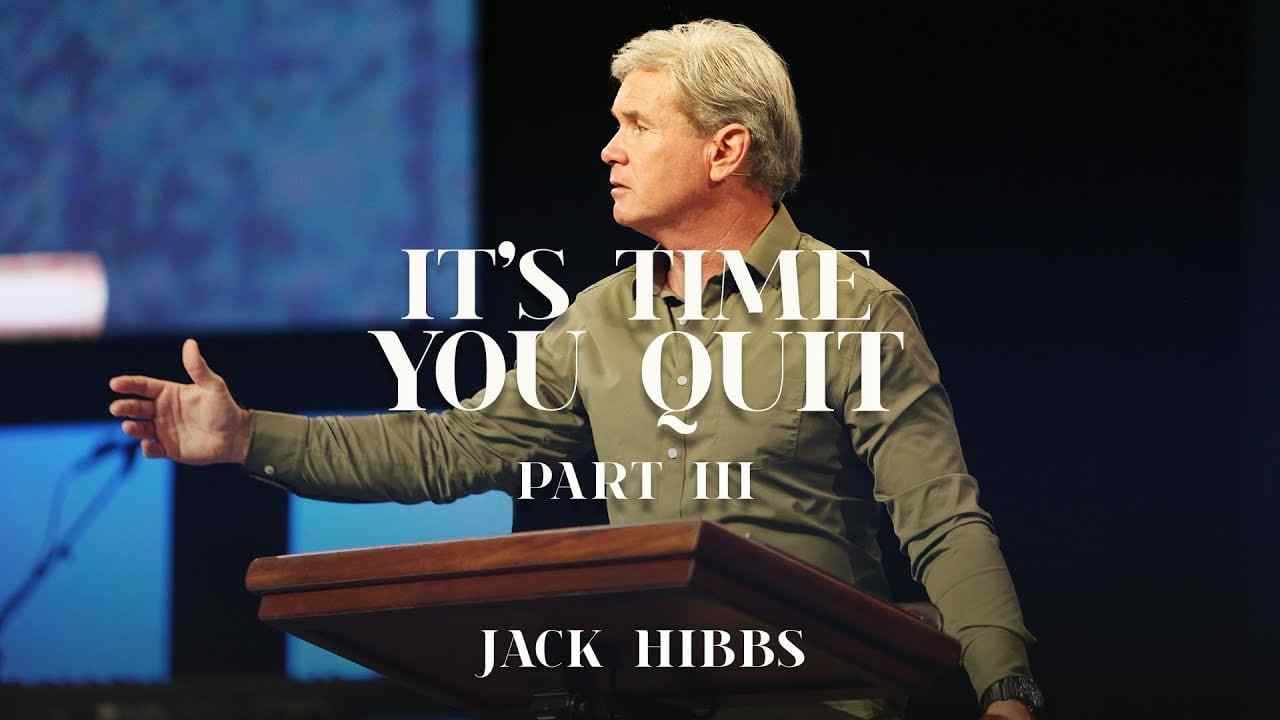 Jack Hibbs - It's Time You Quit? - Part 3