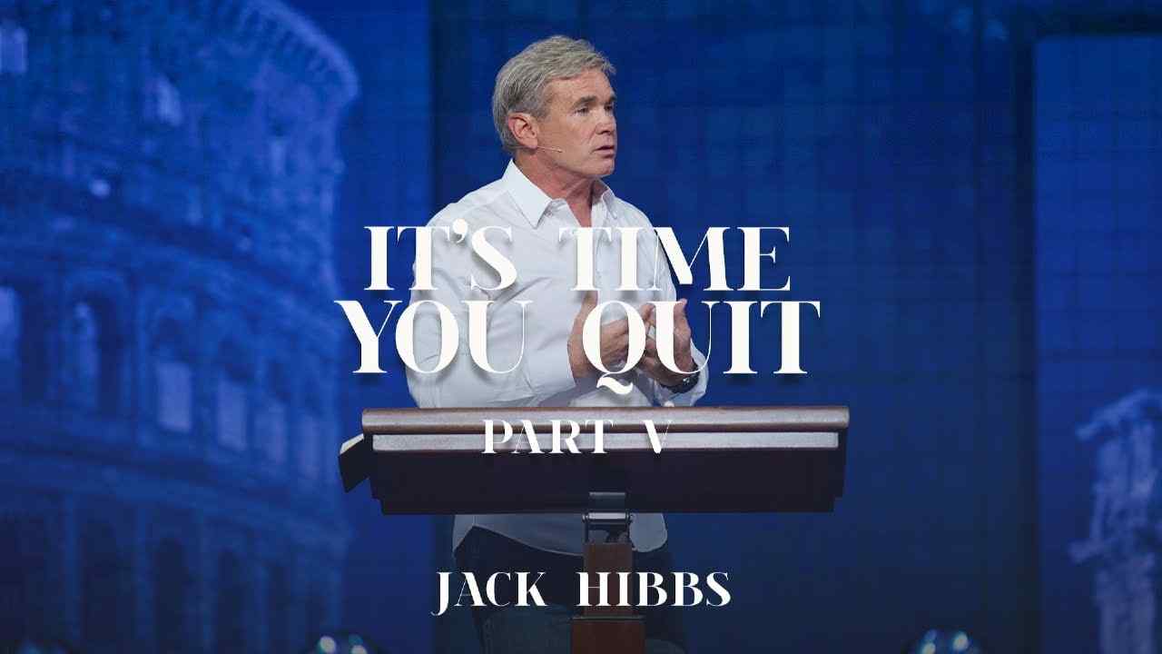 Jack Hibbs - It's Time You Quit? - Part 5