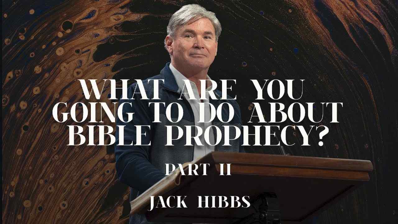 Jack Hibbs - What Are You Going to Do About Bible Prophecy? - Part 2